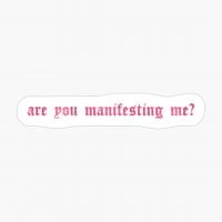 Are You Manifesting Me?