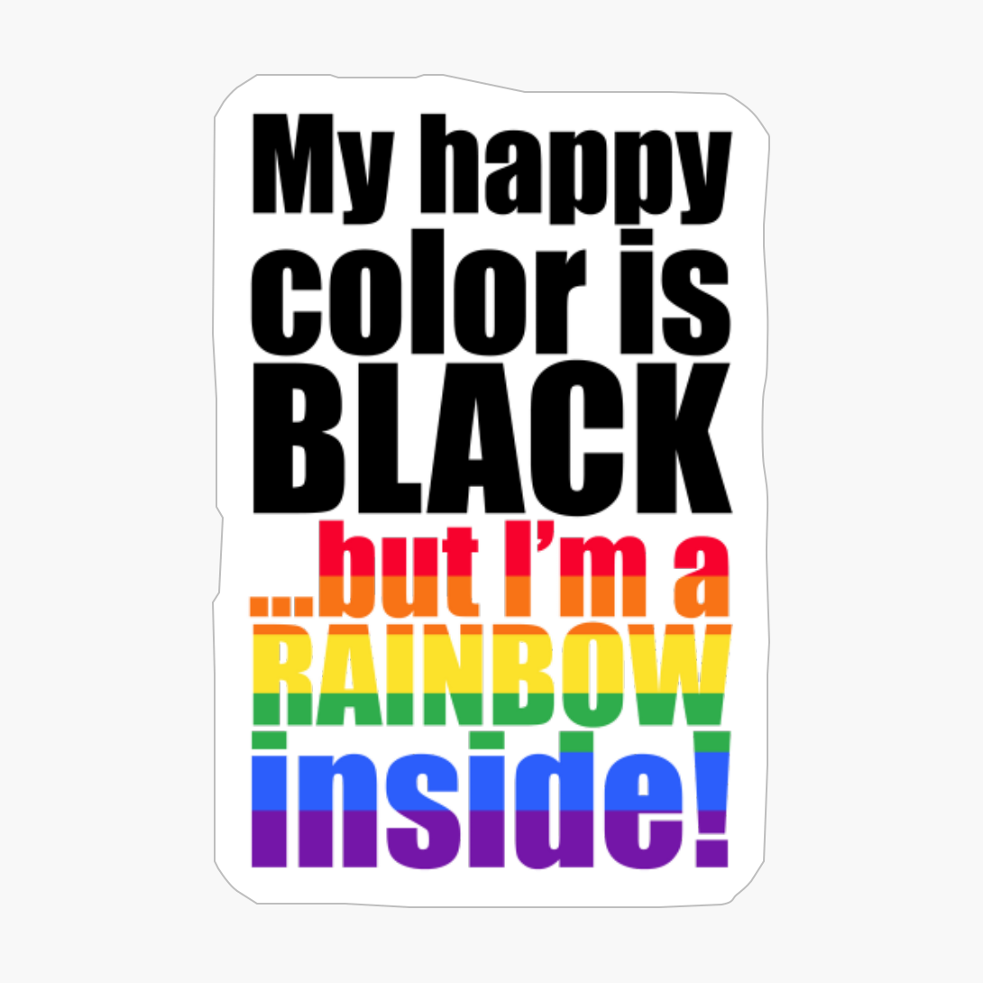 My Happy Color Is Black... But I'm A Rainbow Inside!